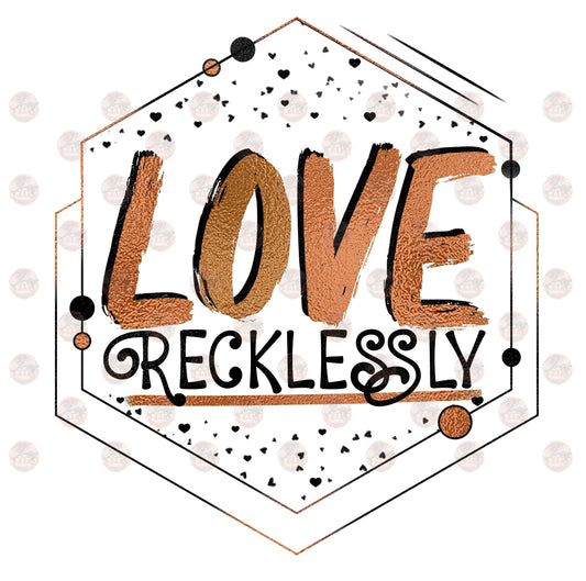 Love Recklessly/ Rose Gold- Sublimation Transfer