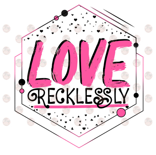 Love Recklessly/ Baby Pink- Sublimation Transfer