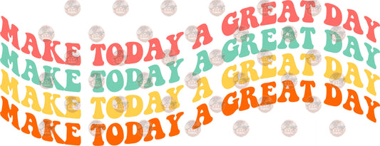 Make Today A Great Day - Sublimation Transfer