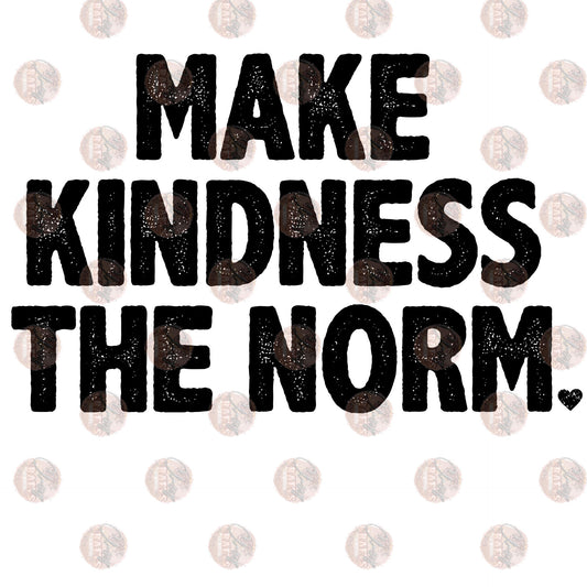 Make Kindness The Norm - Sublimation Transfer