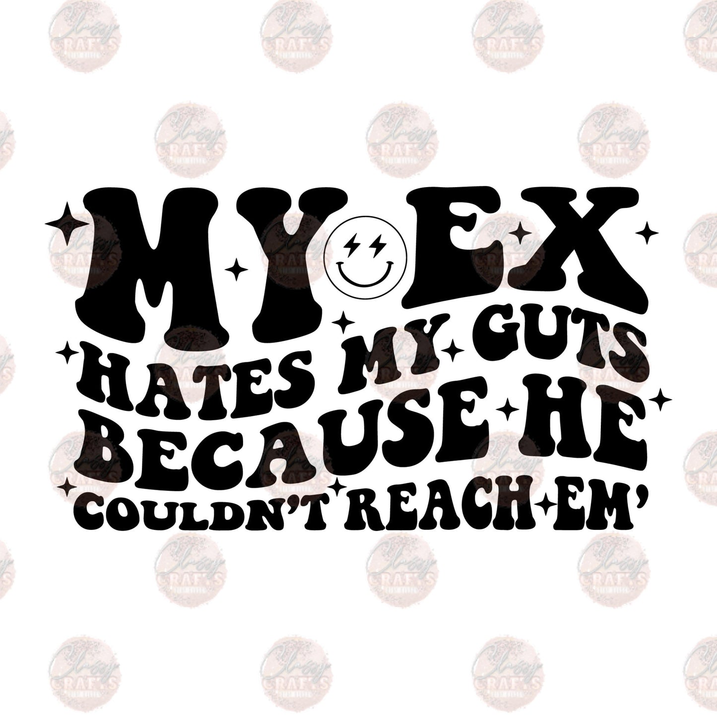 My Ex Hates My Guts - Sublimation Transfer