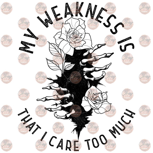 My Weakness Is I Cared Too Much - Sublimation Transfer