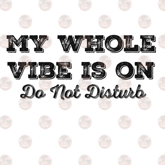 My Whole Vibe Is On Do Not Disturb - Sublimation Transfer