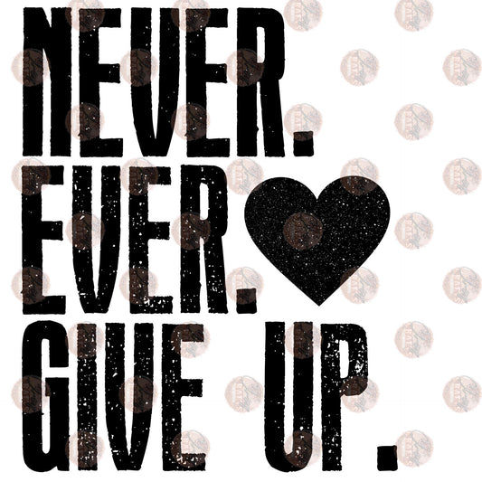 Never Ever Give Up Heart - Sublimation Transfer