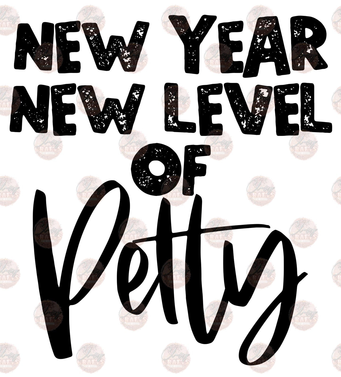 New Year New Level Of Petty - Sublimation Transfer