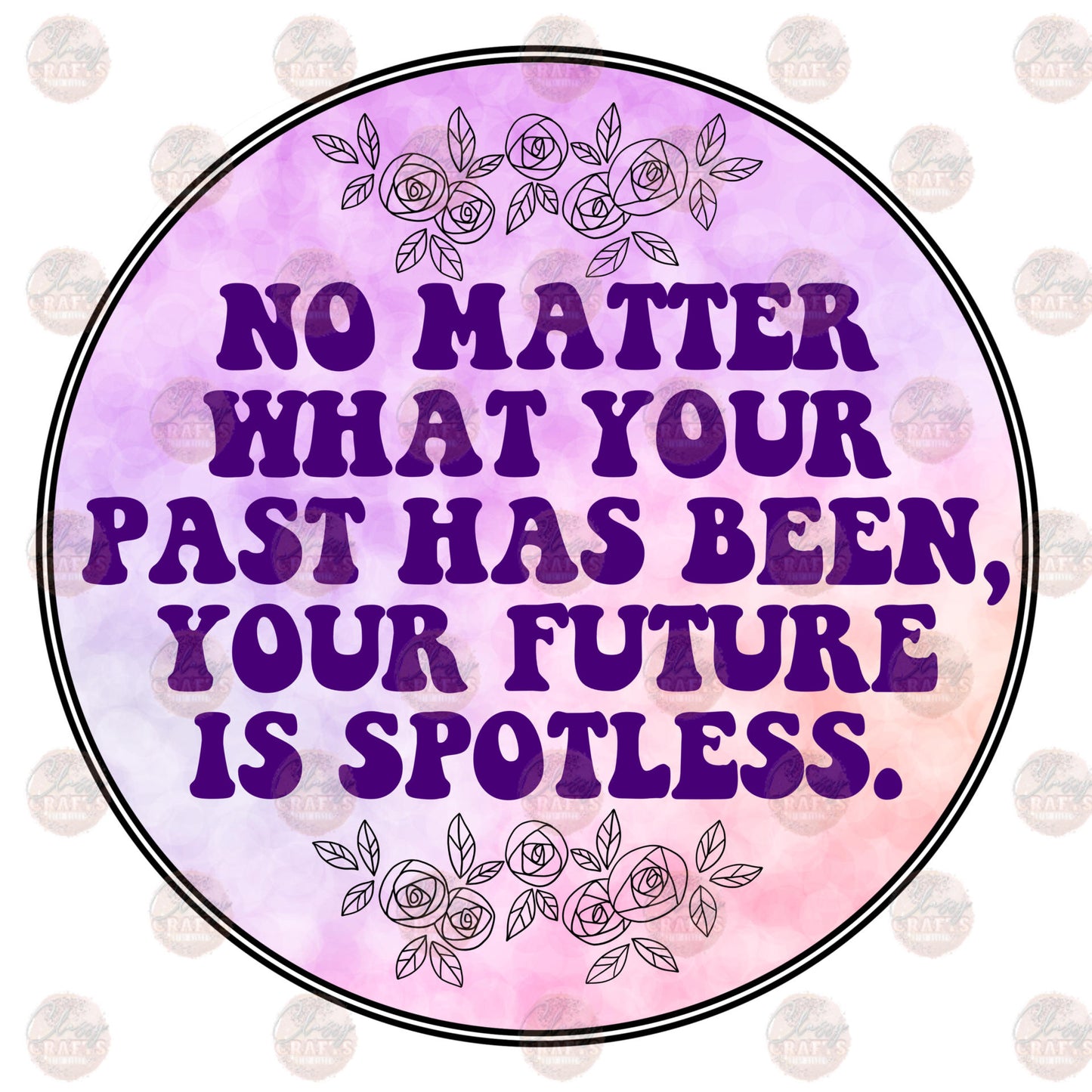 No Matter What Your Past Has Been - Sublimation Transfer