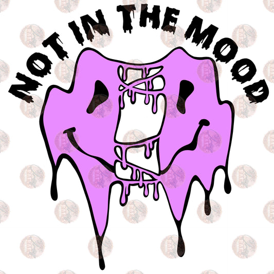 Not In The Mood- Sublimation Transfer