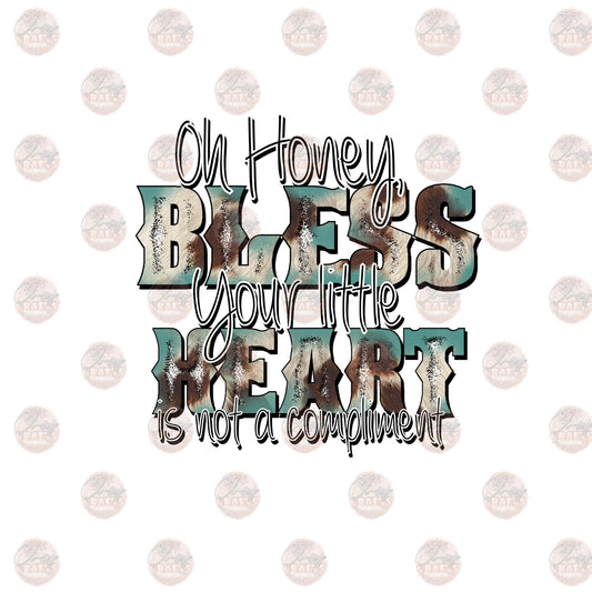 Oh Honey Bless Your Heart Is Not A Compliment- Sublimation Transfer