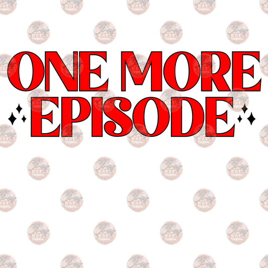 One More Episode - Sublimation Transfer