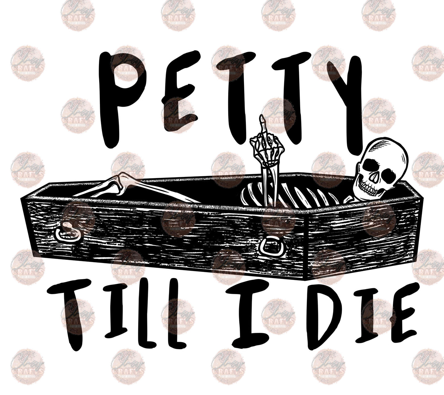 Petty Till I Die -Sublimation Transfer