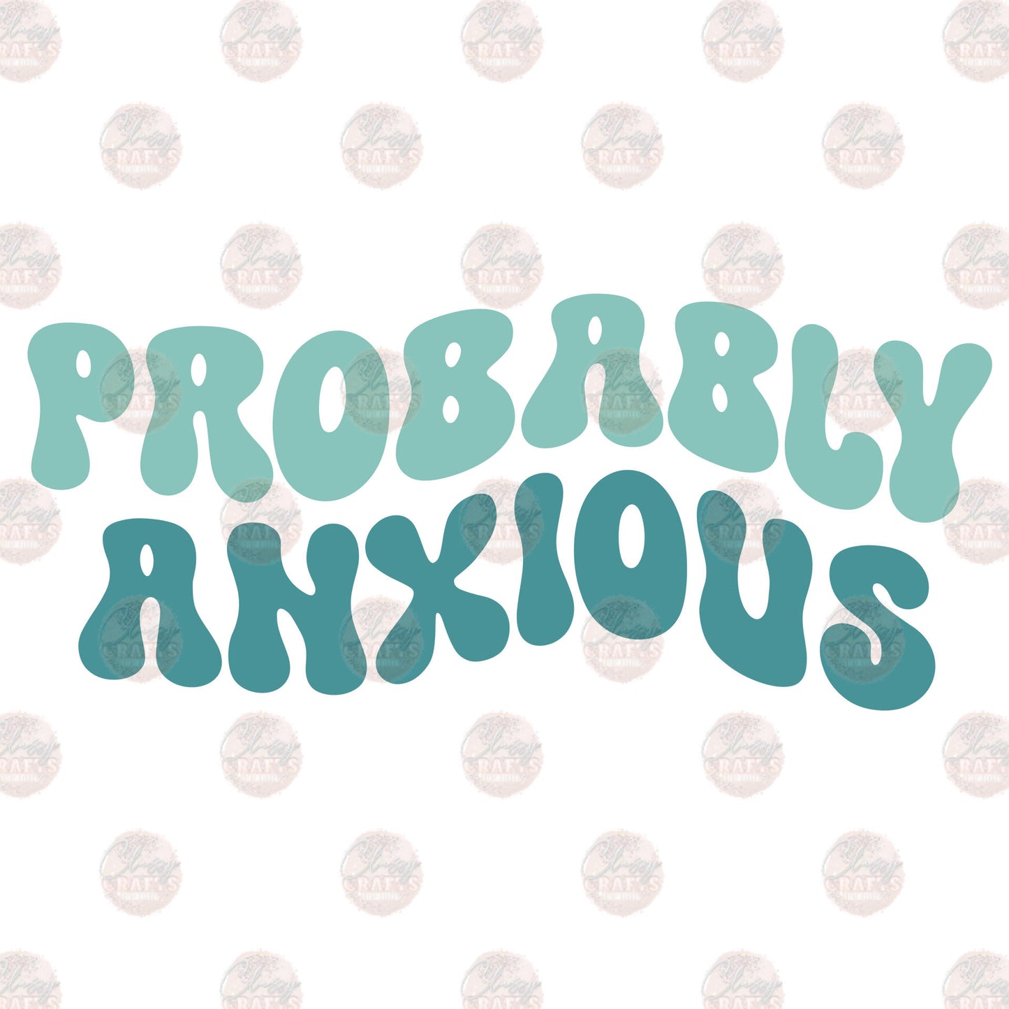 Probably Anxious 2 - Sublimation Transfer