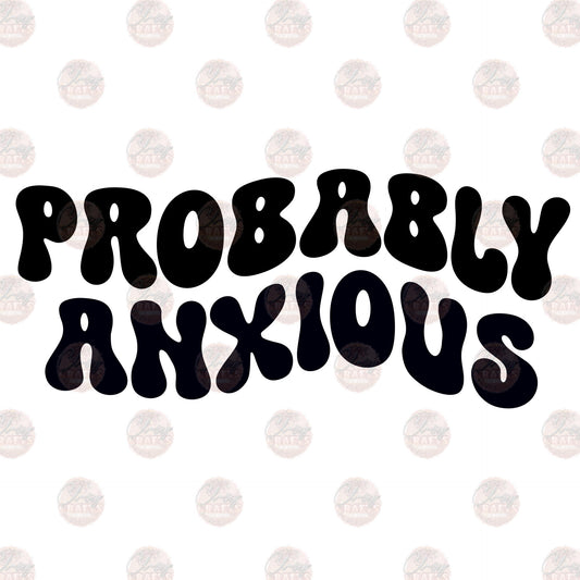 Probably Anxious 3 - Sublimation Transfer