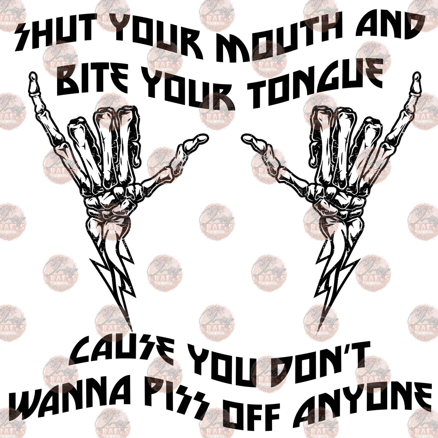 Shut Your Mouth and Bite Your Tongue - Sublimation Transfer