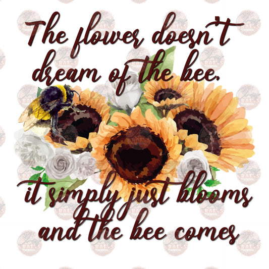 The Flower Doesn't Dream Of The Bee - Sublimation Transfer