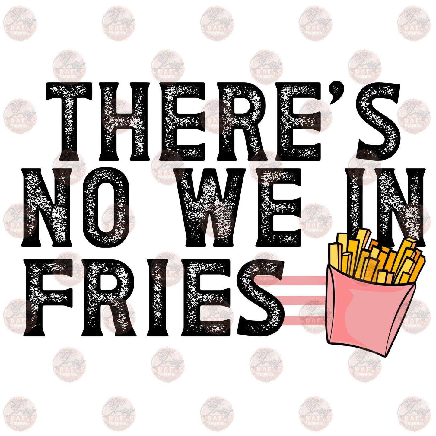 There's No We In Fries - Sublimation Transfer