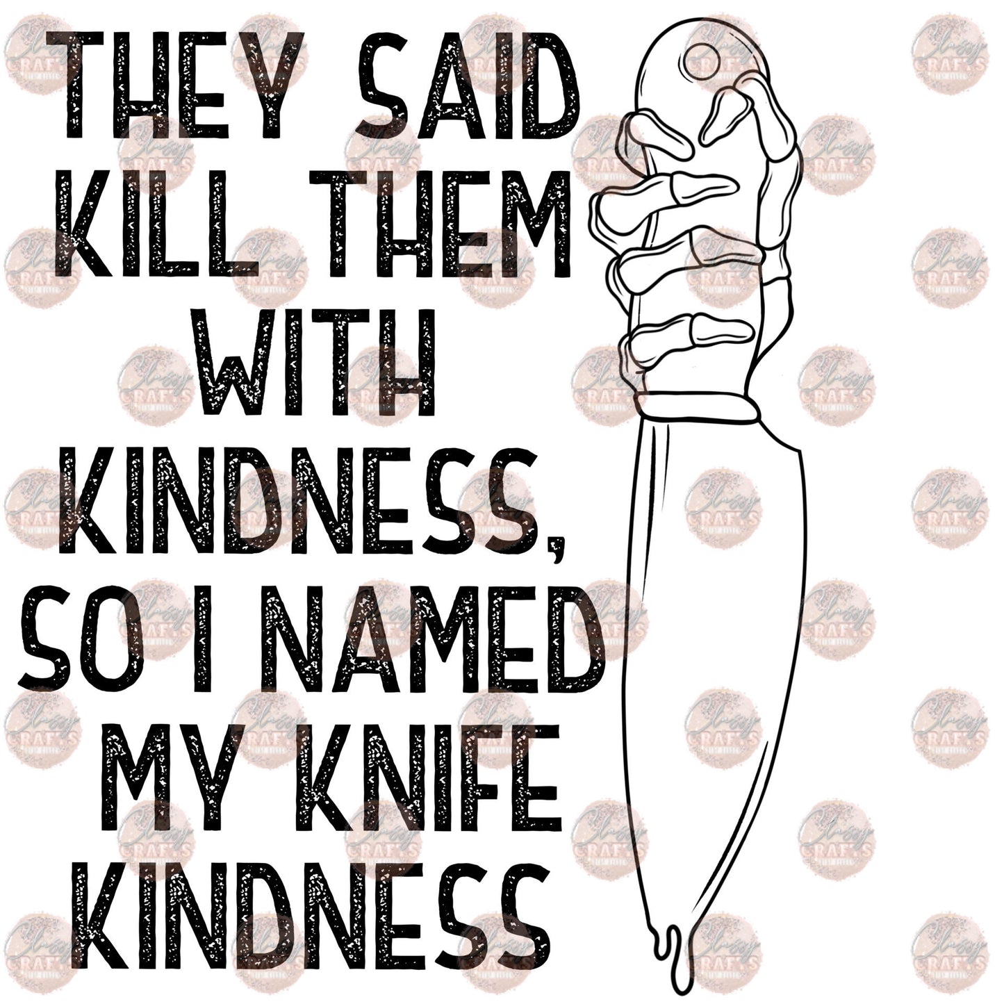 They Said Kill Them With Kindness - Sublimation Transfer