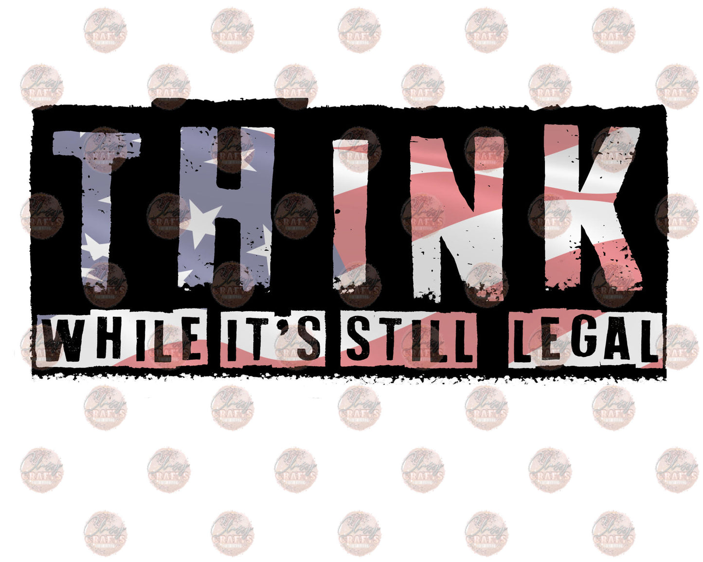 Think While It's Still Legal - Sublimation Transfer