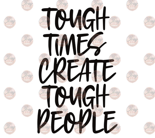 Tough Times Create Tough People - Sublimation Transfer