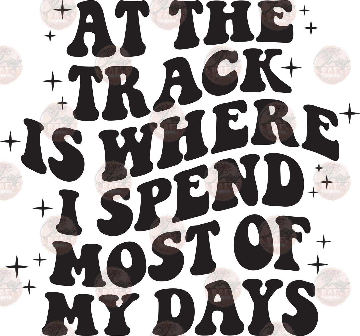Track Is Where I Spend Most Of My Days - Sublimation Transfer