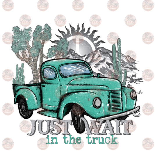 Wait In The Truck - Sublimation Transfer