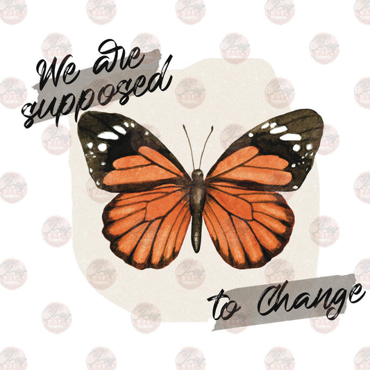 We Are Supposed To Change - Sublimation Transfer