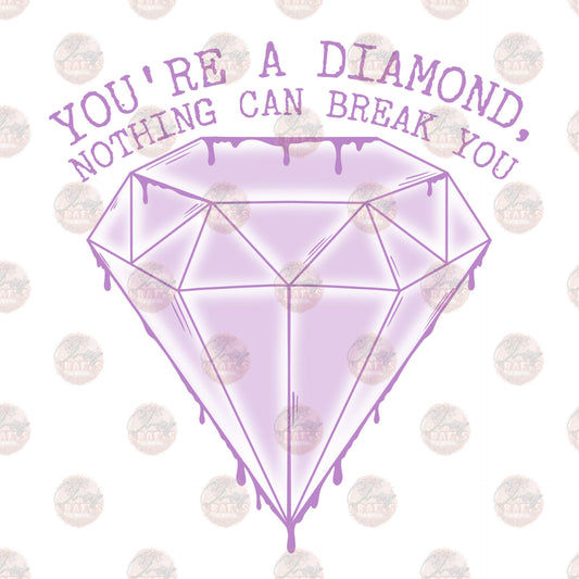 You're A Diamond, Nothing Can Break You - Sublimation Transfer