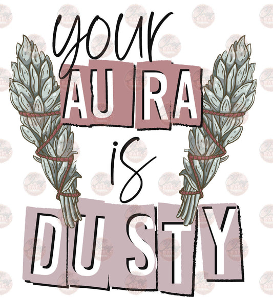 Your Aura Is Dusty - Sublimation Transfer