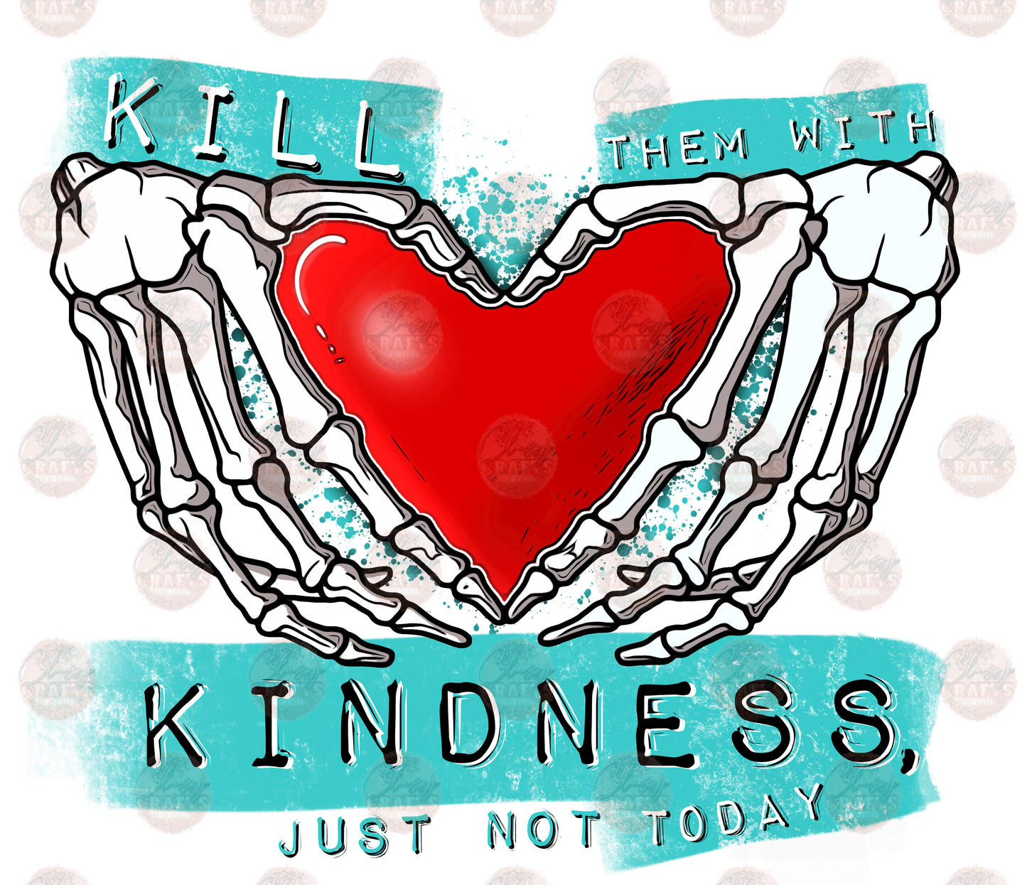 Kill Them With Kindness/ Not Today - Sublimation Transfer